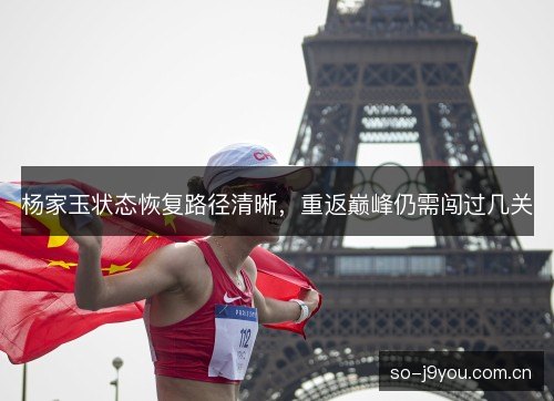 杨家玉状态恢复路径清晰,重返巅峰仍需闯过几关 杨家玉状态恢复路径清晰,重返巅峰仍需闯过几关